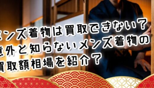 メンズ着物は買取できない？意外と知られていないメンズ着物の買取額とは？